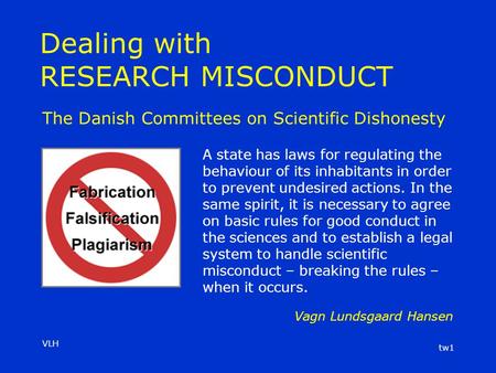 VLH tw1 Dealing with RESEARCH MISCONDUCT A state has laws for regulating the behaviour of its inhabitants in order to prevent undesired actions. In the.