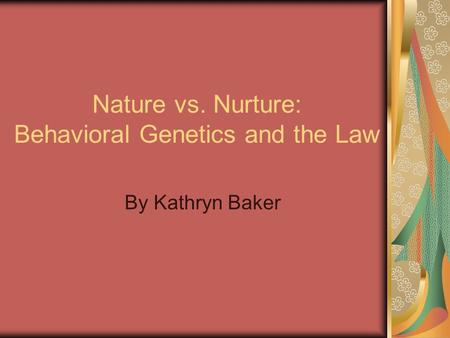 Nature vs. Nurture: Behavioral Genetics and the Law By Kathryn Baker.