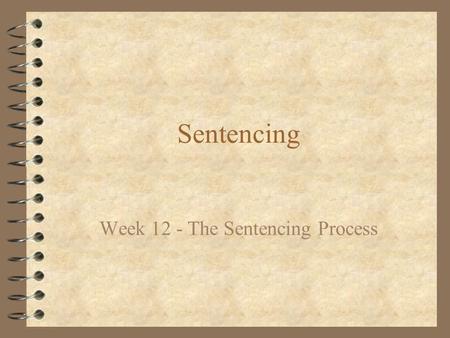 Sentencing Week 12 - The Sentencing Process. Last lecture... 4 Introduction to sentencing 4 Theories of punishment 4 History of criminological thought.