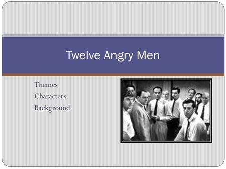 Themes Characters Background Twelve Angry Men Introduction Evidence - Man has been stabbed What do you think? Guilty? - No alibi - Woman’s testimony.
