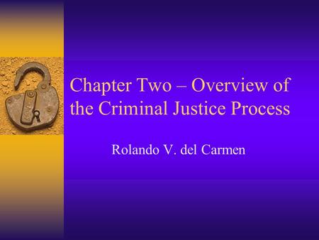 Chapter Two – Overview of the Criminal Justice Process Rolando V. del Carmen.