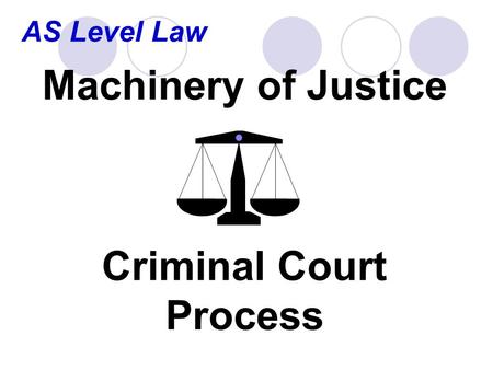 AS Level Law Machinery of Justice Criminal Court Process.