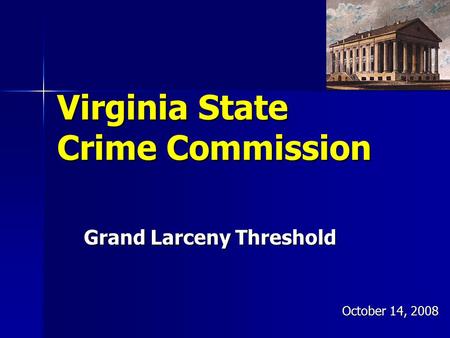 Virginia State Crime Commission Grand Larceny Threshold October 14, 2008.