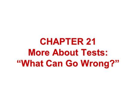 CHAPTER 21 More About Tests: “What Can Go Wrong?”.