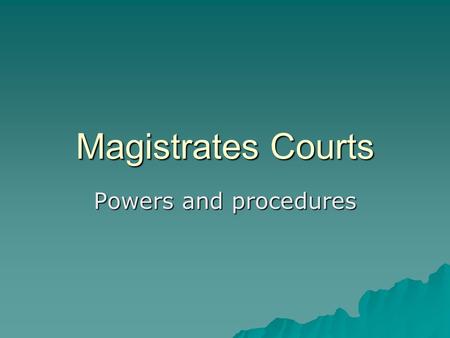 Magistrates Courts Powers and procedures. Magistrates’ powers  They can sentence a person for up to 6 months for a single offence and 12 for two sentences.