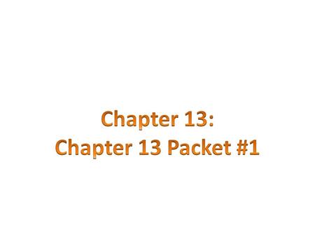 Chapter 13: Chapter 13 Packet #1.