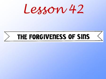 Lesson 42. Why are some guilty people forgiven and given eternal life by God while others are not?