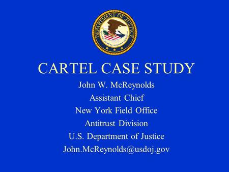 CARTEL CASE STUDY John W. McReynolds Assistant Chief New York Field Office Antitrust Division U.S. Department of Justice