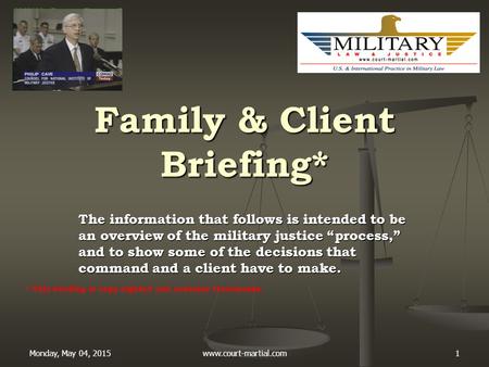 Monday, May 04, 2015www.court-martial.com1 Family & Client Briefing* The information that follows is intended to be an overview of the military justice.