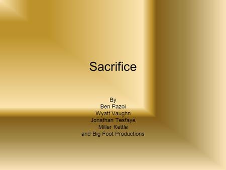Sacrifice By Ben Pazol Wyatt Vaughn Jonathan Tesfaye Miller Kettle and Big Foot Productions.