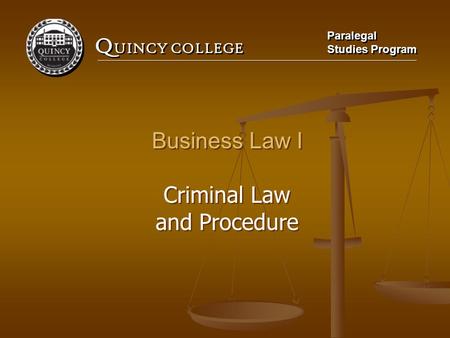 Q UINCY COLLEGE Paralegal Studies Program Paralegal Studies Program Business Law I Criminal Law and Procedure Business Law I Criminal Law and Procedure.