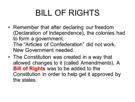 BILL OF RIGHTS Remember that after declaring our freedom (Declaration of Independence), the colonies had to form a government. The “Articles of Confederation”