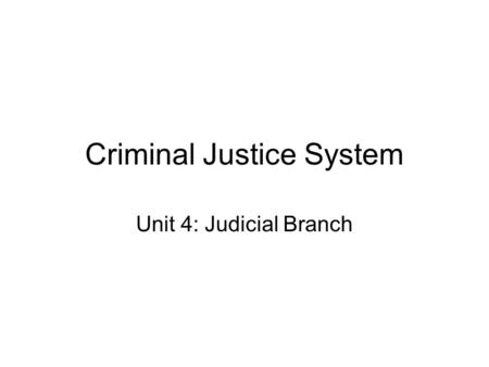 Criminal Justice System Unit 4: Judicial Branch Criminal Justice System Three Parts:Three Parts: Police Courts Correction s