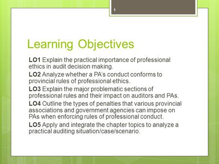 Learning Objectives LO1 Explain the practical importance of professional ethics in audit decision making. LO2 Analyze whether a PA’s conduct conforms to.