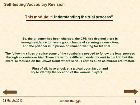 This module: “Understanding the trial process” © Chris Snuggs 22 March, 2012 Self-testing Vocabulary Revision 1 So, the prisoner has been charged, the.