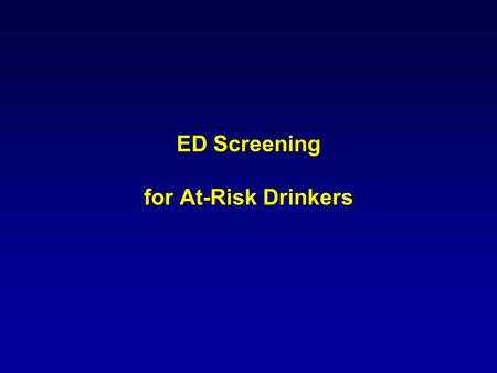 ED Screening for At-Risk Drinkers. UNIVERSAL SCREENING WIDENS THE NET ABSTAINERS & MILD DRINKERS (70%) MODERATE (20%) at risk drinkers SEVERE (10%) Primary.