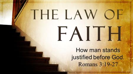 How man stands justified before God. Romans 3:19-27.