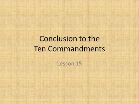Conclusion to the Ten Commandments Lesson 15. What Does God’s Will Require? 1.That we love Him above all else. 2.That we love our neighbor as ourselves.