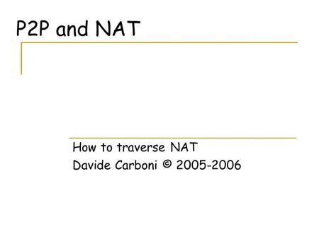 P2P and NAT How to traverse NAT Davide Carboni © 2005-2006.