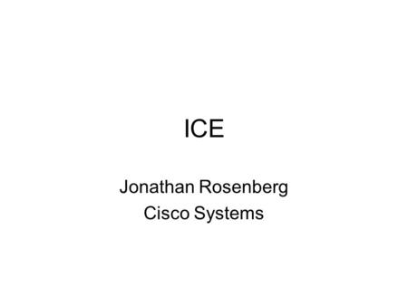 ICE Jonathan Rosenberg Cisco Systems. Changes Removed abstract protocol concept Relaxed requirements for ICE on servers and gateways – no address gathering.