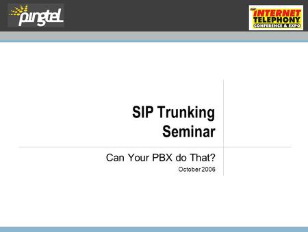 SIP Trunking Seminar Can Your PBX do That? October 2006.