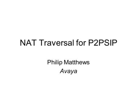NAT Traversal for P2PSIP Philip Matthews Avaya. Peer X Peer Y Peer W 2. P2PSIP Network Establishing new Peer Protocol connection Peer Protocol messages.