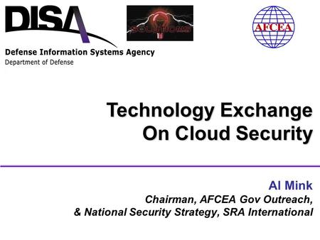 Al Mink Chairman, AFCEA Gov Outreach, & National Security Strategy, SRA International Technology Exchange On Cloud Security.