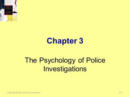 Copyright © 2012 Pearson Canada Inc.1 Chapter 3 The Psychology of Police Investigations 3-1.