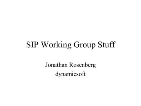 SIP Working Group Stuff Jonathan Rosenberg dynamicsoft.