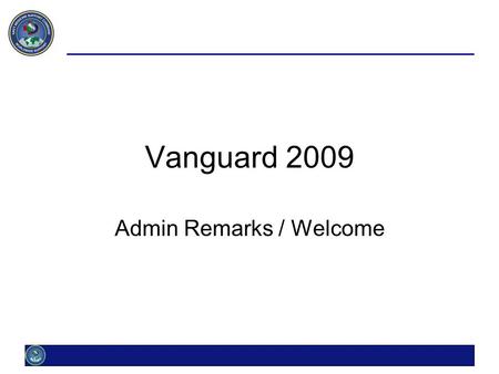 Vanguard 2009 Admin Remarks / Welcome. Admin Remarks Registration Validate your command & email Conference Fee $30 Parking Lot / Message board On easel.