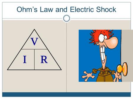 Ohm’s Law and Electric Shock. What causes a human body to be shocked…voltage or current? The electric current in amperes is the most important variable.
