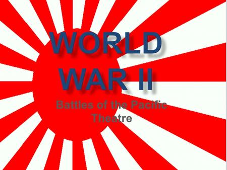 WORLD WAR II Battles of the Pacific Theatre. Japanese Bomb Pearl Harbor  December 7 th, 1941  Japan surprised American fleet in Hawaii and destroyed.