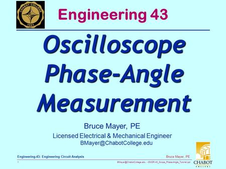 ENGR-43_Scope_Phase-Angle_Tutorial.ppt 1 Bruce Mayer, PE Engineering-43: Engineering Circuit Analysis Bruce Mayer, PE Licensed.