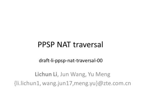 PPSP NAT traversal Lichun Li, Jun Wang, Yu Meng {li.lichun1, draft-li-ppsp-nat-traversal-00.