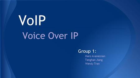 VoIP Voice Over IP Group 1: Mero Avanessian Tenghan Jiang Wendy Tran.