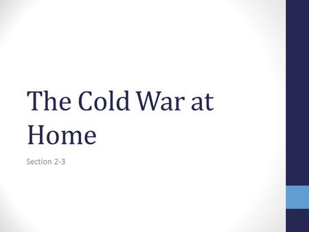 The Cold War at Home Section 2-3. Fear of Communist Influence In the early years of the Cold War, many Americans believed that there was good reason to.