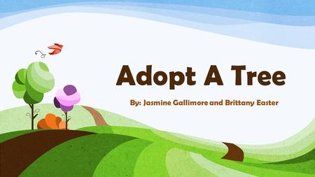 Adopt A Tree By: Jasmine Gallimore and Brittany Easter.