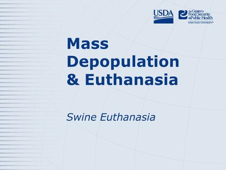 Mass Depopulation & Euthanasia Swine Euthanasia. Euthanasia – Transitioning painlessly and stress-free as possible Mass Depopulation – Large numbers,