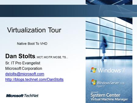 Click to edit Master title style TechNet goes virtual Virtualization Tour Dan Stolts, MCT, MCITP, MCSE, TS... Sr. IT Pro Evangelist Microsoft Corporation.