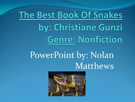 PowerPoint by: Nolan Matthews. Snakes eat their prey whole. All type of snakes that are poisonous are called pit-vipers. Vipers use venom to kill or stun.