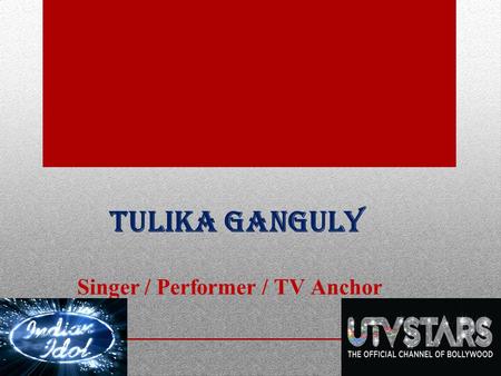 Tulika Ganguly Singer / Performer / TV Anchor. About me Tulika-means the hair of a paint brush actually she herself is a painter of modern Hindi songs.