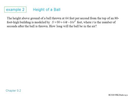 Example 2 Height of a Ball Chapter 3.2 The height above ground of a ball thrown at 64 feet per second from the top of an 80- foot-high building is modeled.
