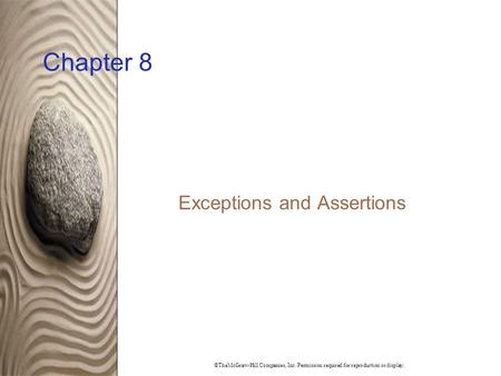 ©TheMcGraw-Hill Companies, Inc. Permission required for reproduction or display. Chapter 8 Exceptions and Assertions.