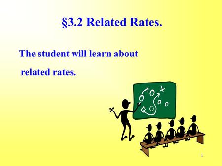 1 §3.2 Related Rates. The student will learn about related rates.