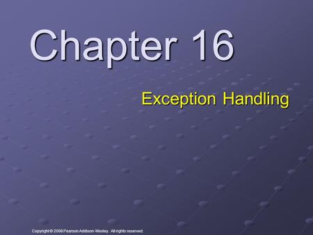Copyright © 2008 Pearson Addison-Wesley. All rights reserved. Chapter 16 Exception Handling.