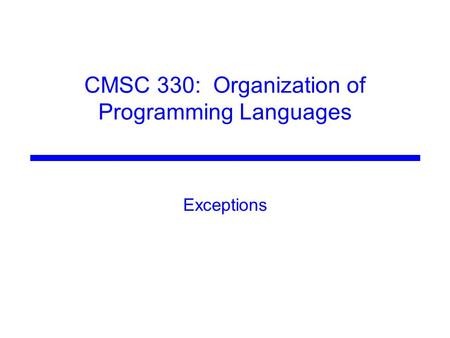 CMSC 330: Organization of Programming Languages Exceptions.
