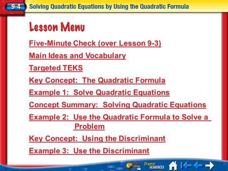 Lesson 4 Menu Five-Minute Check (over Lesson 9-3) Main Ideas and Vocabulary Targeted TEKS Key Concept: The Quadratic Formula Example 1: Solve Quadratic.