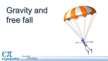 Gravity and free fall.