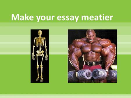 Make your essay meatier. Create an inviting introduction that includes…  An attention grabber  Background information  A clear thesis.