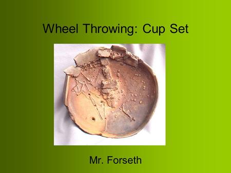 Wheel Throwing: Cup Set Mr. Forseth. What you have to make. Throw two, 4-6 inch tall, even-walled cylinders 3 inches wide. Set of 2 thrown drinking vessels,